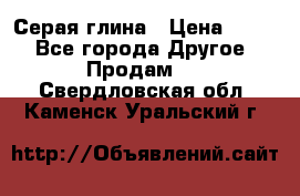 Серая глина › Цена ­ 600 - Все города Другое » Продам   . Свердловская обл.,Каменск-Уральский г.